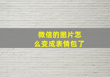 微信的图片怎么变成表情包了