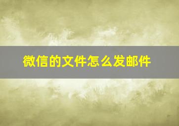 微信的文件怎么发邮件