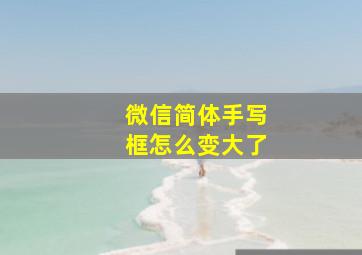 微信简体手写框怎么变大了