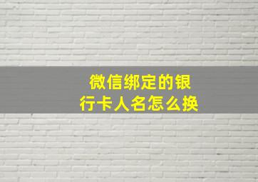 微信绑定的银行卡人名怎么换