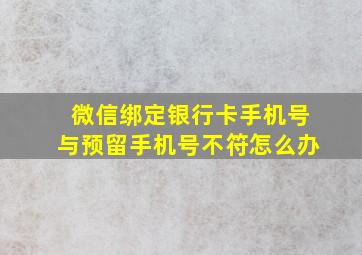 微信绑定银行卡手机号与预留手机号不符怎么办