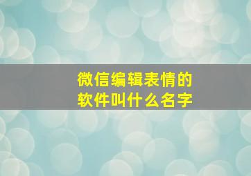 微信编辑表情的软件叫什么名字