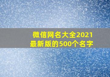 微信网名大全2021最新版的500个名字