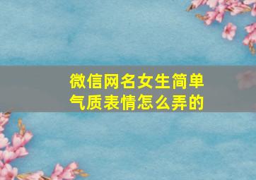 微信网名女生简单气质表情怎么弄的