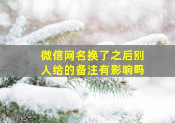 微信网名换了之后别人给的备注有影响吗