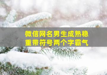 微信网名男生成熟稳重带符号两个字霸气