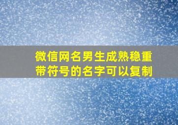 微信网名男生成熟稳重带符号的名字可以复制