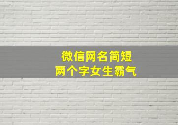 微信网名简短两个字女生霸气