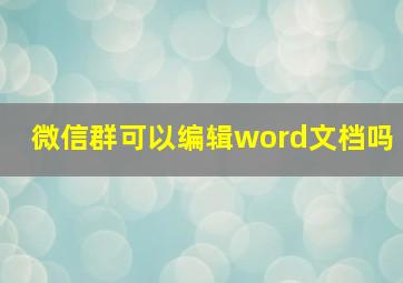 微信群可以编辑word文档吗