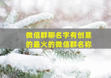 微信群聊名字有创意的最火的微信群名称