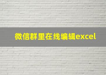 微信群里在线编辑excel