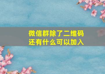 微信群除了二维码还有什么可以加入