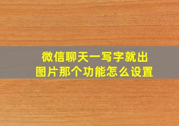 微信聊天一写字就出图片那个功能怎么设置