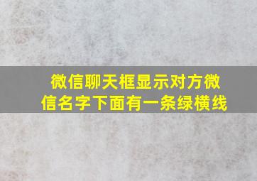 微信聊天框显示对方微信名字下面有一条绿横线