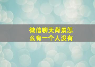 微信聊天背景怎么有一个人没有