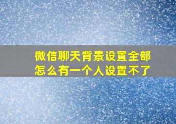 微信聊天背景设置全部怎么有一个人设置不了