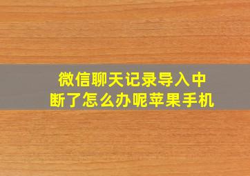 微信聊天记录导入中断了怎么办呢苹果手机