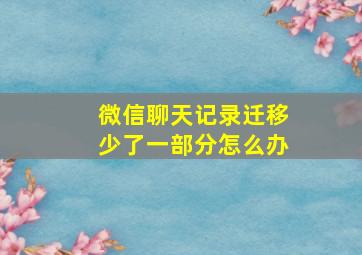 微信聊天记录迁移少了一部分怎么办