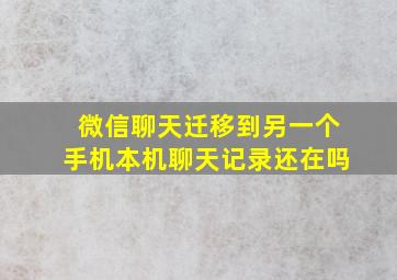 微信聊天迁移到另一个手机本机聊天记录还在吗