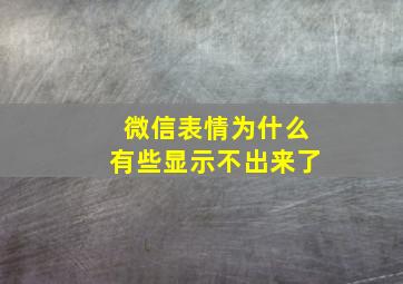 微信表情为什么有些显示不出来了