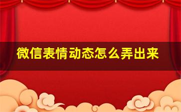 微信表情动态怎么弄出来