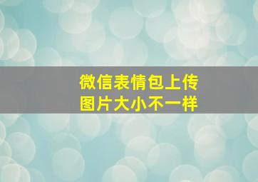 微信表情包上传图片大小不一样