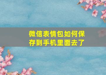 微信表情包如何保存到手机里面去了