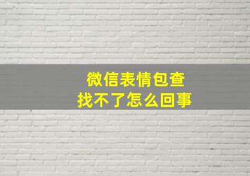 微信表情包查找不了怎么回事