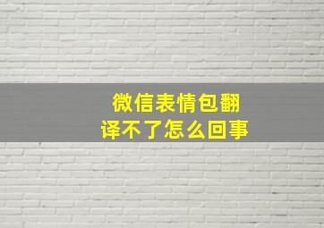 微信表情包翻译不了怎么回事