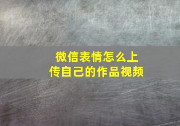 微信表情怎么上传自己的作品视频