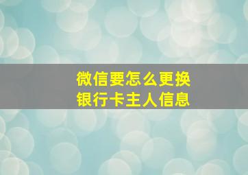 微信要怎么更换银行卡主人信息