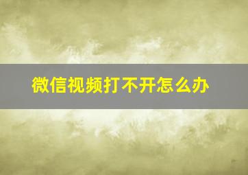 微信视频打不开怎么办