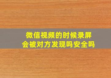 微信视频的时候录屏会被对方发现吗安全吗