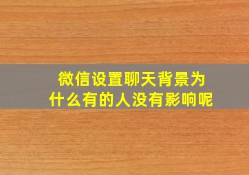 微信设置聊天背景为什么有的人没有影响呢