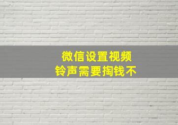 微信设置视频铃声需要掏钱不