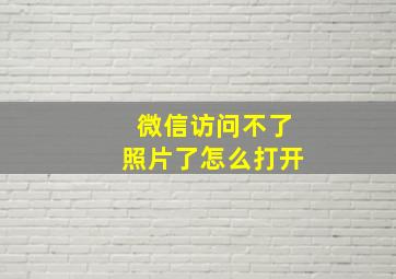 微信访问不了照片了怎么打开