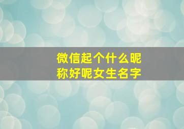 微信起个什么昵称好呢女生名字