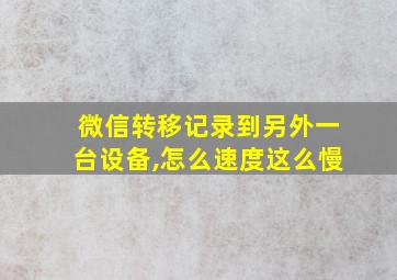 微信转移记录到另外一台设备,怎么速度这么慢