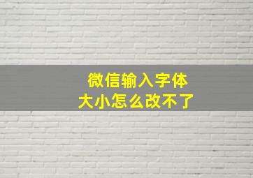 微信输入字体大小怎么改不了