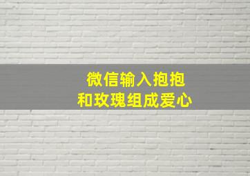 微信输入抱抱和玫瑰组成爱心