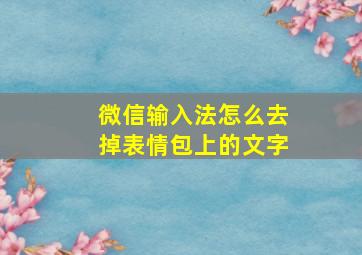 微信输入法怎么去掉表情包上的文字