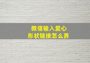 微信输入爱心形状链接怎么弄