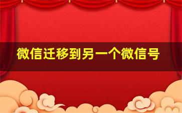 微信迁移到另一个微信号