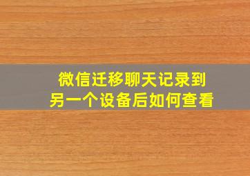 微信迁移聊天记录到另一个设备后如何查看