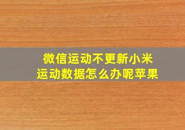 微信运动不更新小米运动数据怎么办呢苹果