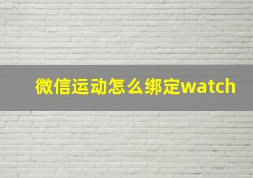 微信运动怎么绑定watch