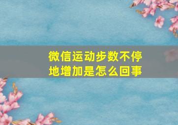 微信运动步数不停地增加是怎么回事