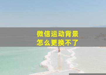 微信运动背景怎么更换不了