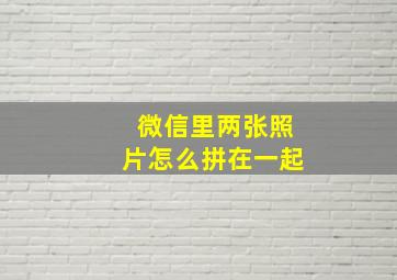 微信里两张照片怎么拼在一起