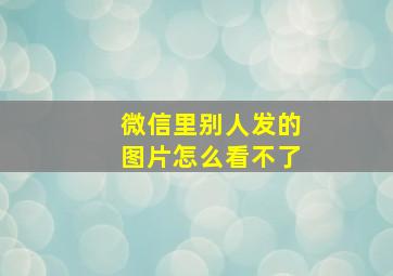 微信里别人发的图片怎么看不了